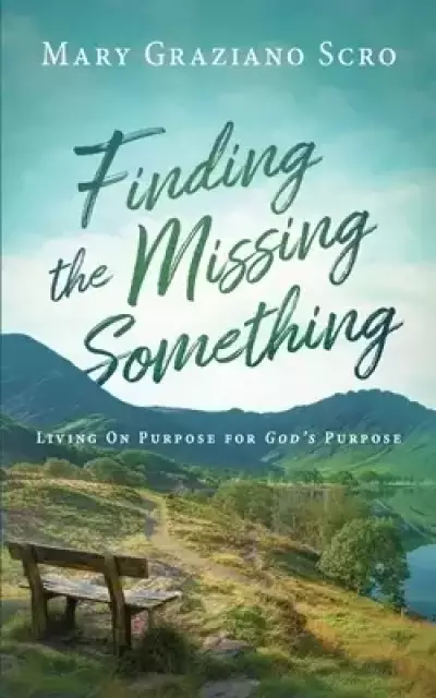 Finding the Missing Something: Living On Purpose for God's Purpose