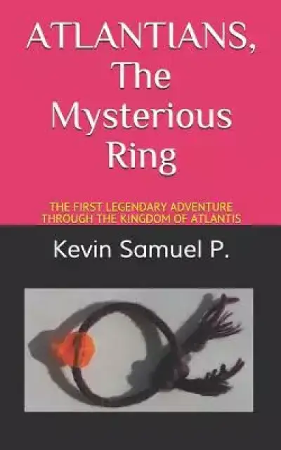 ATLANTIANS The Mysterious Ring: The First Legendary Adventure Through the Kingdom of Atlantis