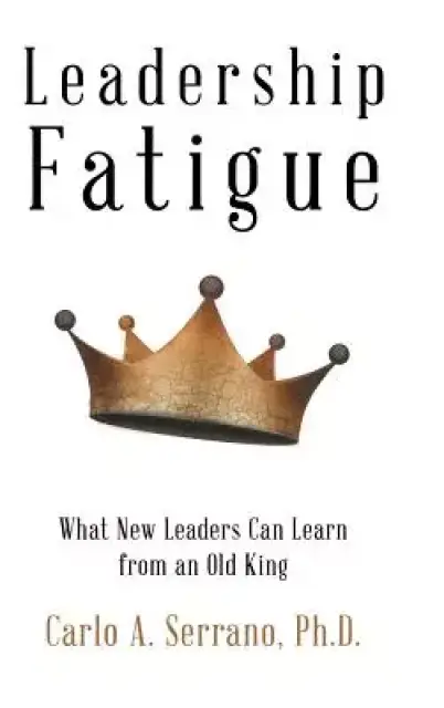 Leadership Fatigue: What New Leaders Can Learn from an Old King