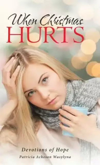 When Christmas Hurts: Devotions of Hope