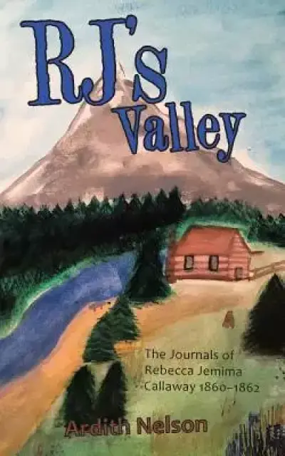 Rj's Valley: The Journals of Rebecca Jemima Callaway 1860-1862