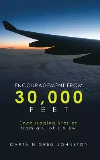 Encouragement from 30,000 Feet: Encouraging Stories from a Pilot's View