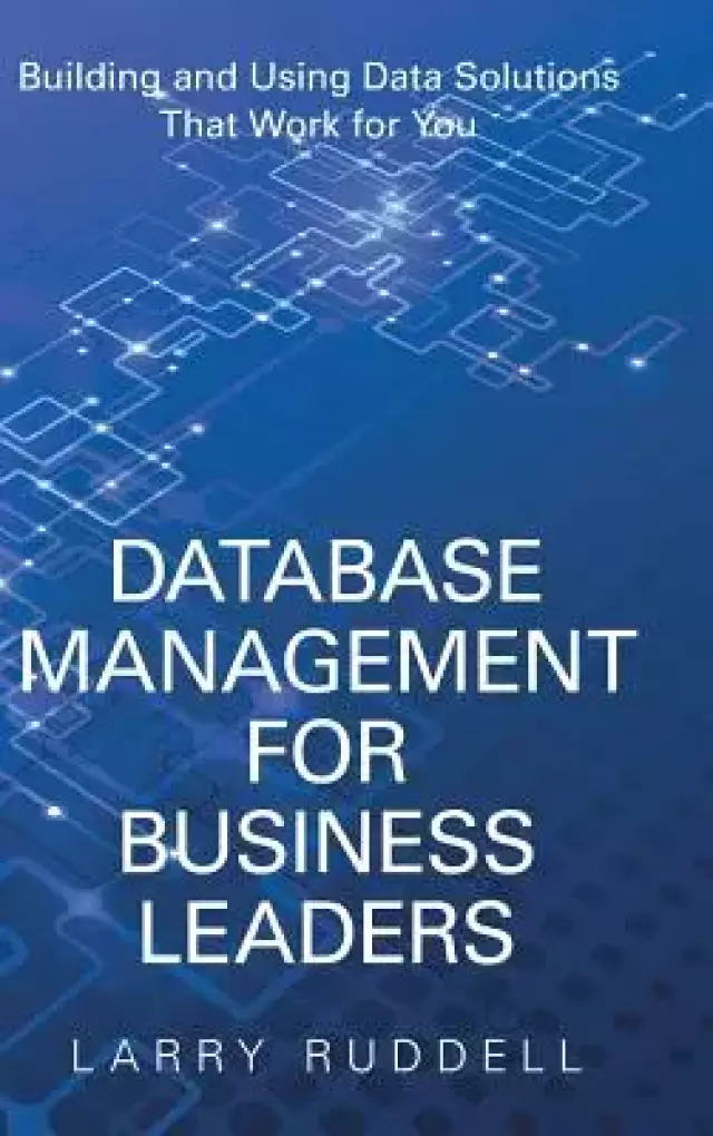 Database Management for Business Leaders: Building and Using Data Solutions That Work for You