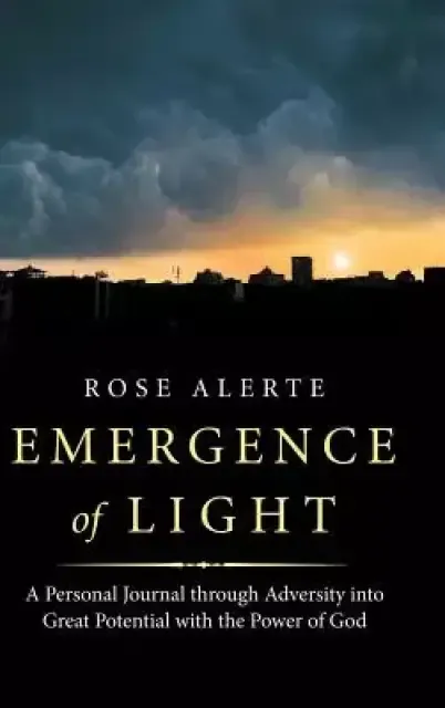 Emergence of Light: A Personal Journal Through Adversity into Great Potential with the Power of God
