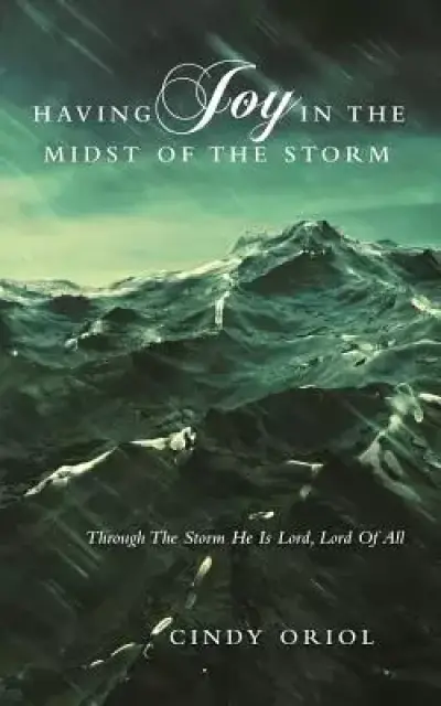 Having Joy in the Midst of the Storm: Through the Storm He Is Lord, Lord of All