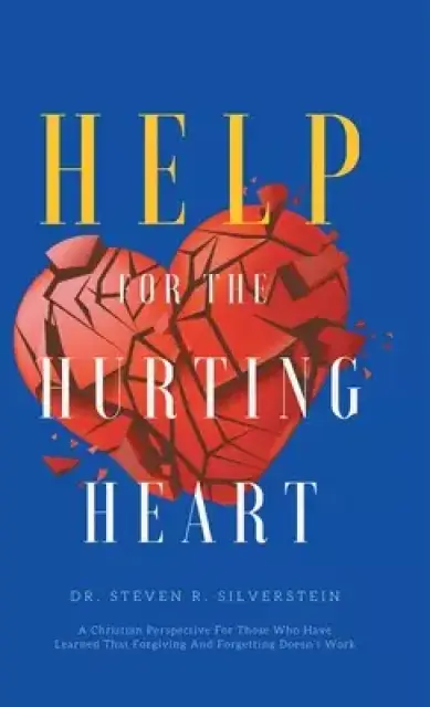 Help for the Hurting Heart: A Christian Perspective for Those Who Have Learned That Forgiving and Forgetting Doesn't Work