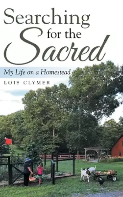 Searching for the Sacred: My Life on a Homestead