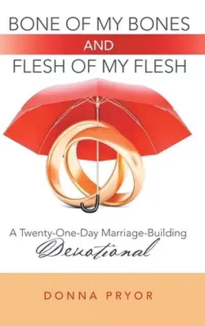 Bone of My Bones and Flesh of My Flesh: A Twenty-One-Day Marriage-Building Devotional