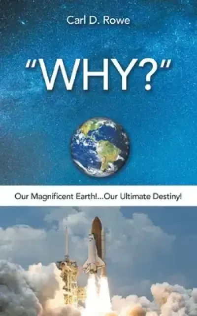 Why?: Our Magnificent Earth!...Our Ultimate Destiny!