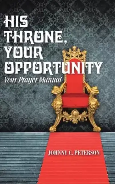 His Throne, Your Opportunity: Your Prayer Manual