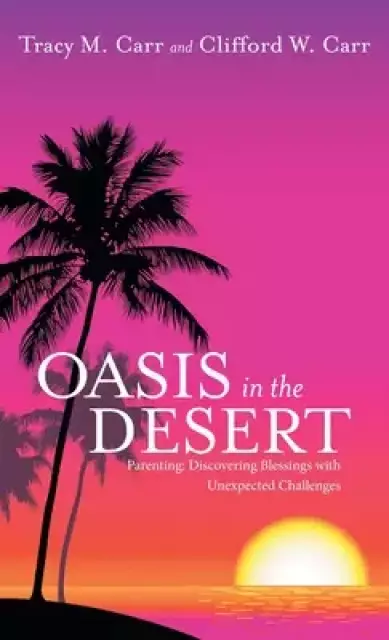 Oasis in the Desert: Parenting: Discovering Blessings with Unexpected Challenges