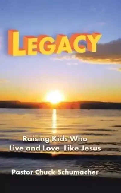 Legacy: Raising Kids Who Live and Love Like Jesus