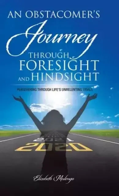 An Obstacomer's Journey Through Foresight and Hindsight: Persevering Through Life's Unrelenting Trials