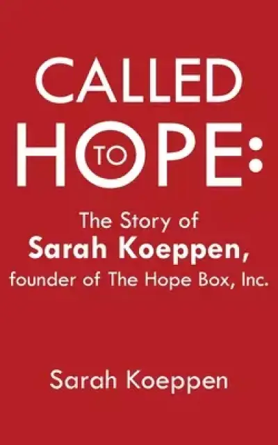 Called to Hope: The Story of Sarah Koeppen, Founder of the Hope Box, Inc.