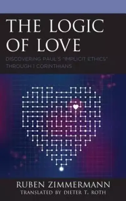 The Logic of Love : Discovering Paul's "Implicit Ethics" through 1 Corinthians