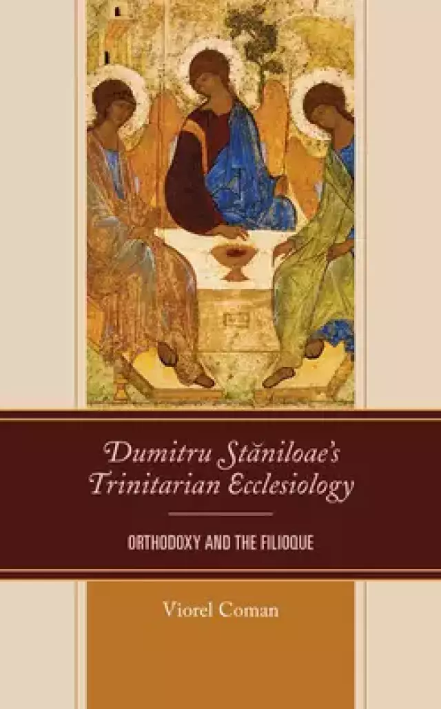 Dumitru Staniloae's Trinitarian Ecclesiology: Orthodoxy and the Filioque