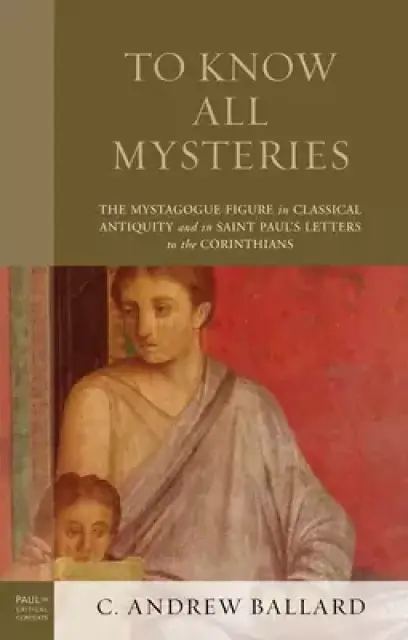 To Know All Mysteries: The Mystagogue Figure in Classical Antiquity and in Saint Paul's Letters to the Corinthians