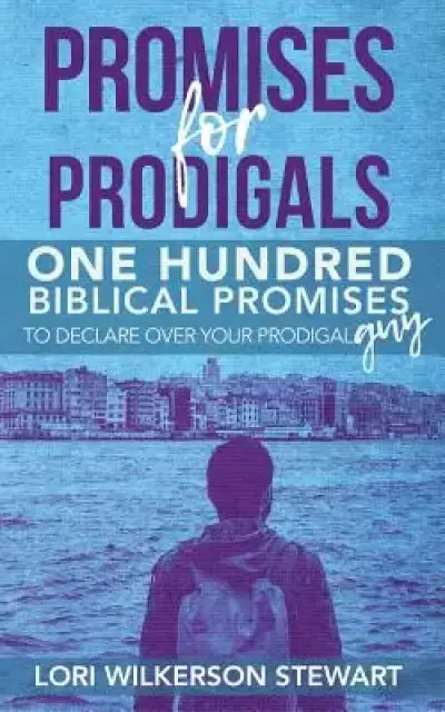 Promises for Prodigals: One Hundred Biblical Promises to Declare Over Your Prodigal Guy