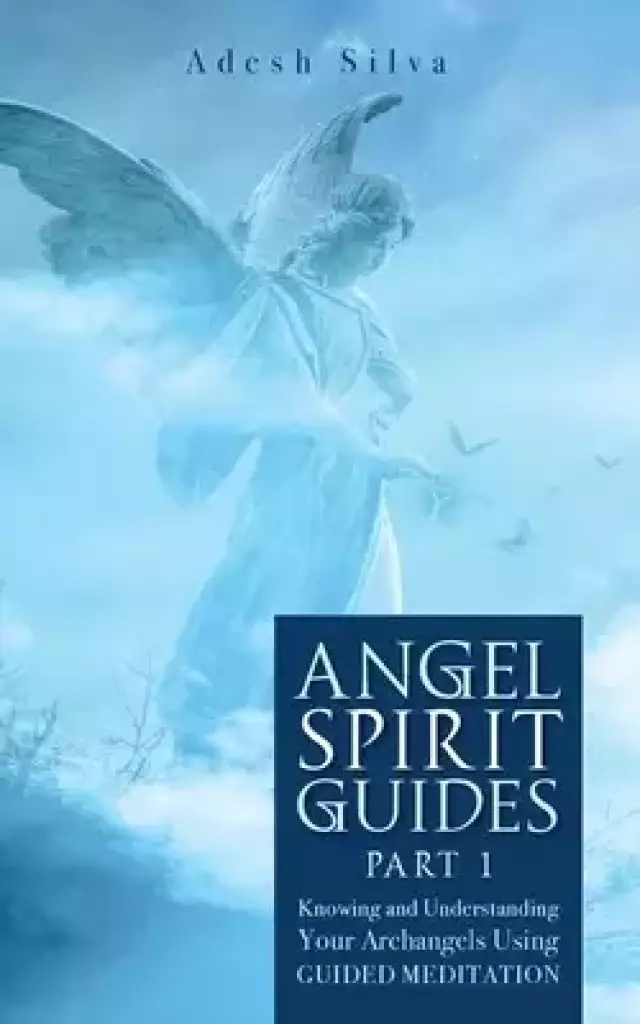 Angel Spirit Guides -: - Part I Learn to Call, Connect, and Heal With Your Guardian Angel