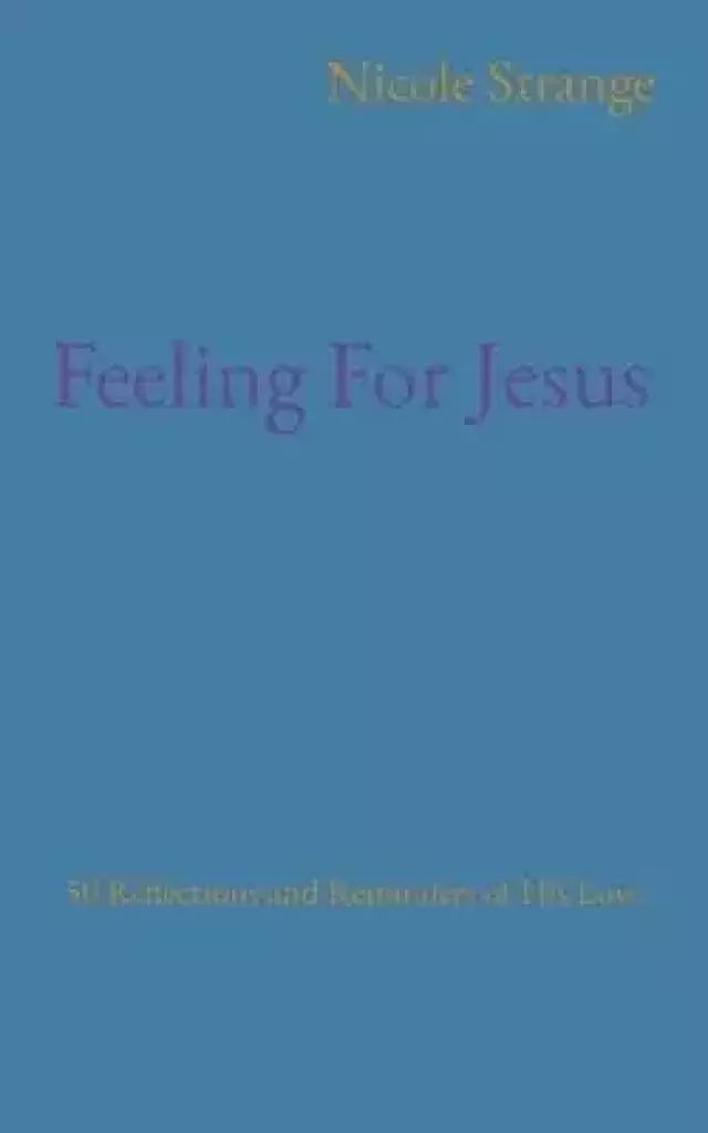 Feeling For Jesus: 50 Reflections and Reminders of His Love
