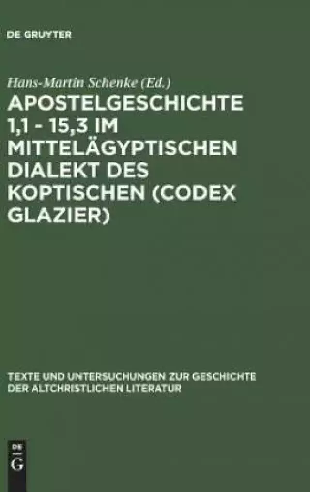 Texte Und Untersuchungen Zur Geschichte Der Altchristlichen Literatur Apostelgeschichte 1, 1 - 15, 3 Im Mittelagyptischen Dialekt DES Koptischen (Codex Glazier)