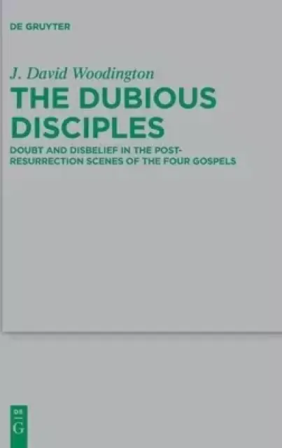 The Dubious Disciples: Doubt and Disbelief in the Post-Resurrection Scenes of the Four Gospels