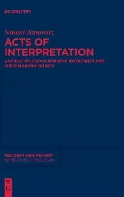 Acts of Interpretation: Ancient Religious Semiotic Ideologies and Their Modern Echoes