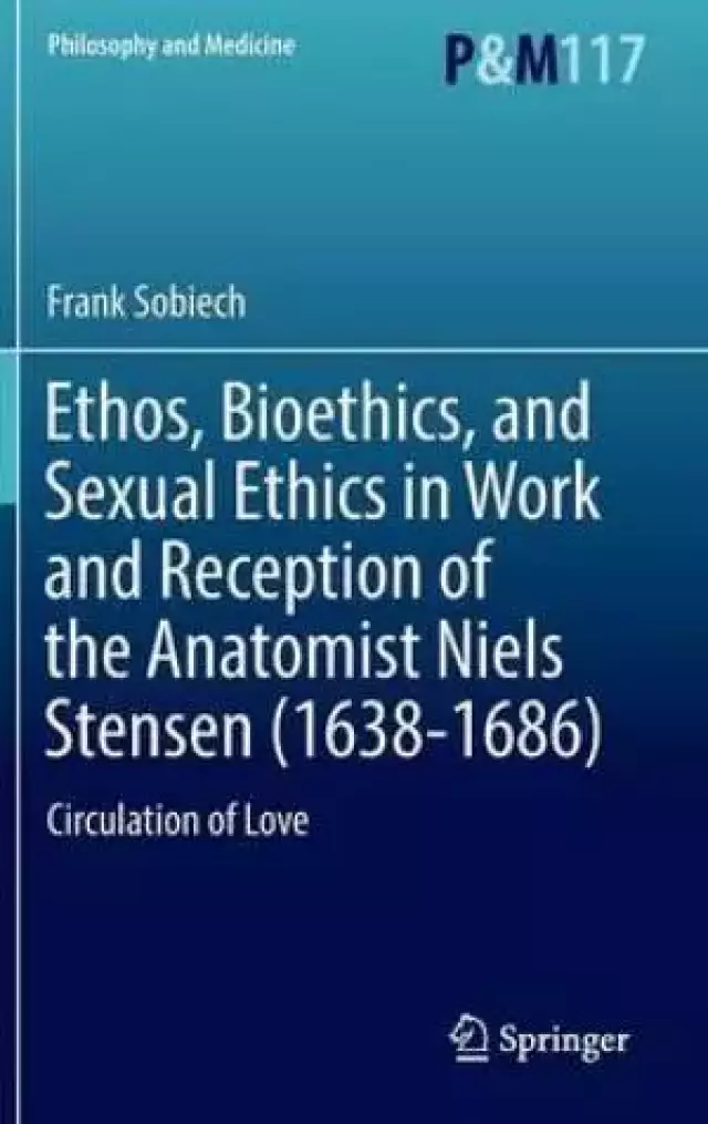 Ethos, Bioethics, and Sexual Ethics in Work and Reception of the Anatomist Niels Stensen (1638-1686) : Circulation of Love