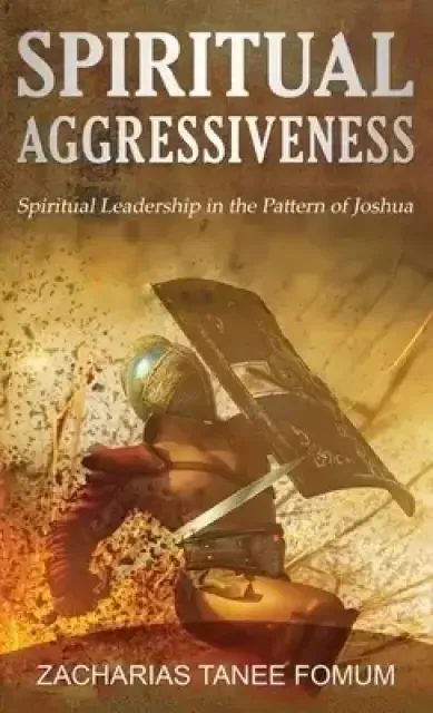 Spiritual Aggressiveness: Spiritual Leadership in The Pattern of Joshua