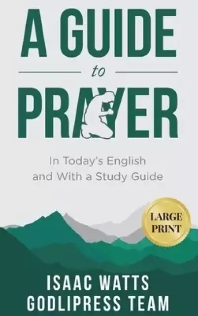 Isaac Watts A Guide to Prayer: In Today's English and with a Study Guide (LARGE PRINT)