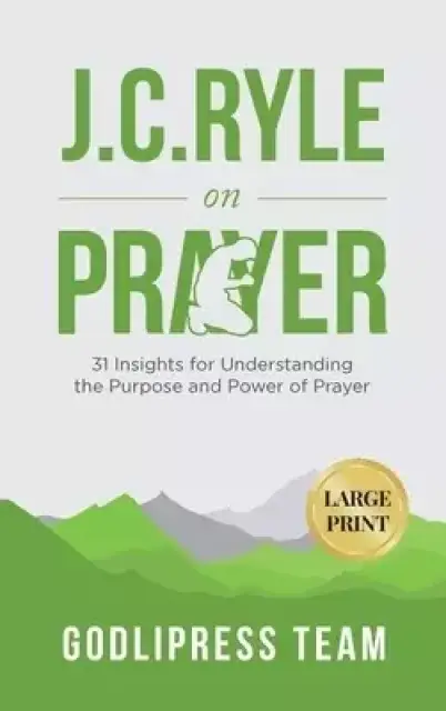 J. C. Ryle on Prayer: 31 Insights for Understanding the Purpose and Power of Prayer (LARGE PRINT)
