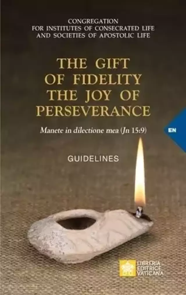 The Gift of Fidelity the Joy of Perseverance : Manete in dilectione mea (John 15:9). Guidelines