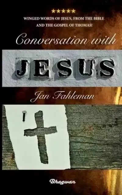 Conversation with Jesus: Winged words of Jesus, from the Bible and the Gospel of Thomas!