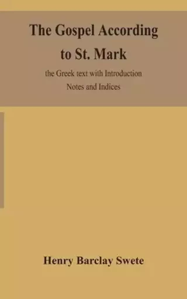 The Gospel according to St. Mark: the Greek text with Introduction Notes and Indices