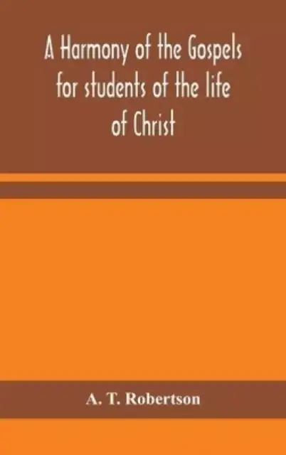A harmony of the Gospels for students of the life of Christ : based on the Broadus Harmony in the revised version