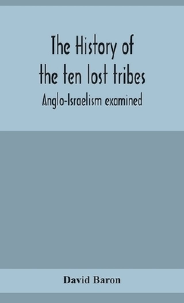 The history of the ten lost tribes; Anglo-Israelism examined
