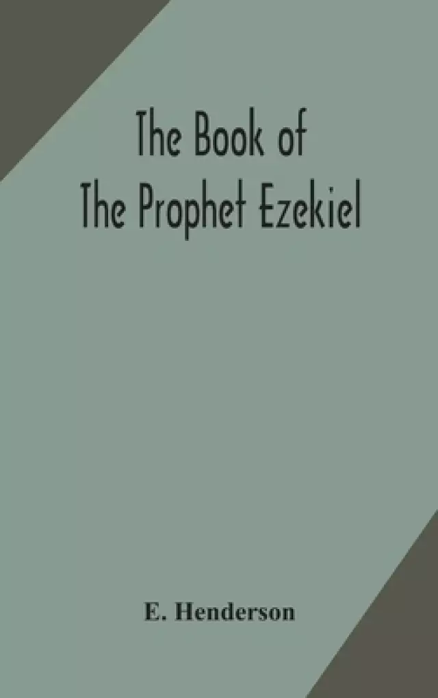 The book of the prophet Ezekiel : translated from the original Hebrew : with a commentary, critical, philological, and exegetical