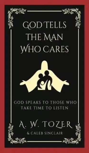 God Tells the Man Who Cares: God Speaks to Those Who Take Time to Listen