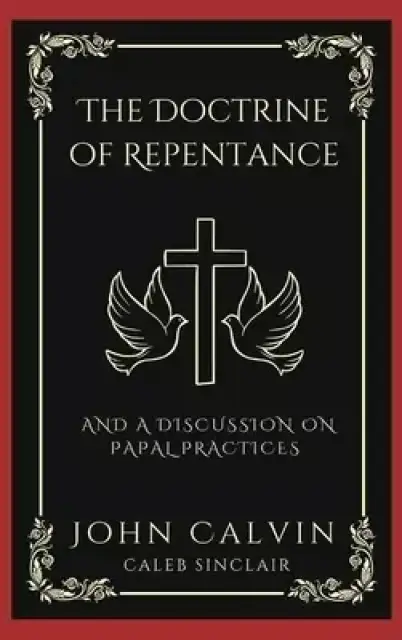 The Doctrine of Repentance: And A Discussion on Papal Practices (Grapevine Press)