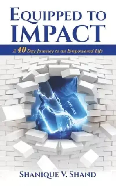 Equipped to Impact: A 40 Day Journey to An Empowered Life