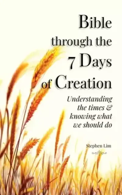Bible through the 7 Days of Creation: Understanding the times & knowing what we should do
