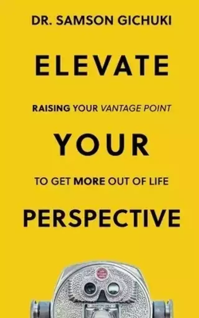 Elevate Your Perspective: Raising Your Vantage Point To Get More Out of Life