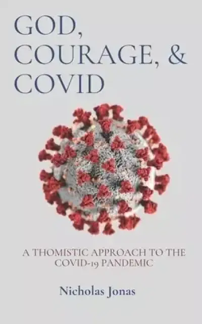 God, Courage, & COVID: A Thomistic Approach to the COVID-19 Pandemic