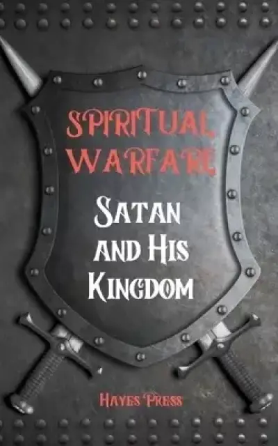 Spiritual Warfare: Satan and His Kingdom