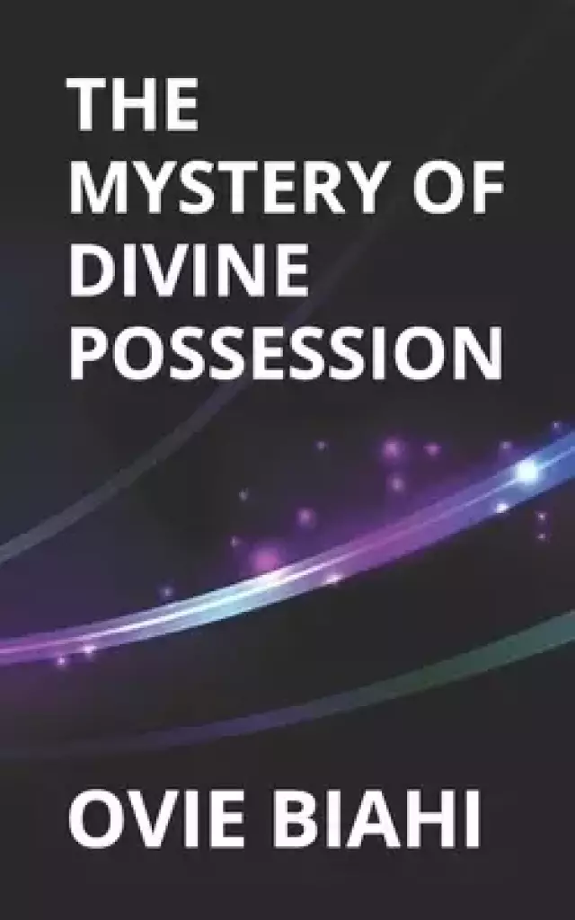 THE MYSTERY OF DIVINE POSSESSION