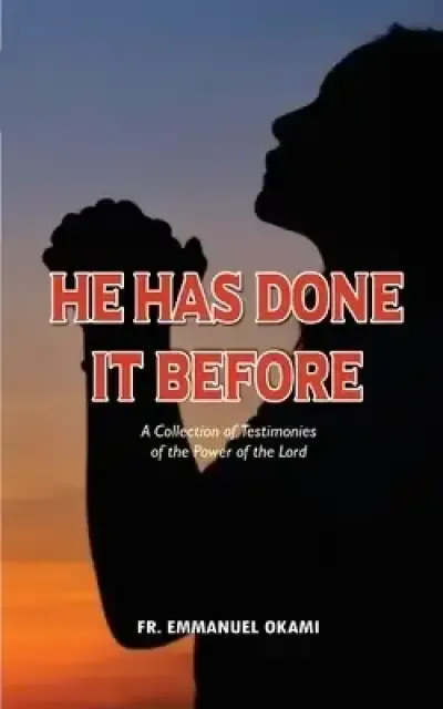 HE HAS DONE IT BEFORE: A collection of Testimonies of the Power of the Lord