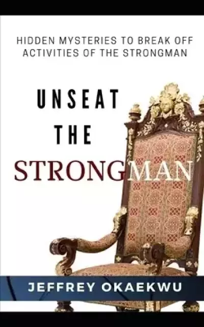 UNSEAT THE STRONGMAN: Hidden Mysteries to Break Off Activities of the Strongman