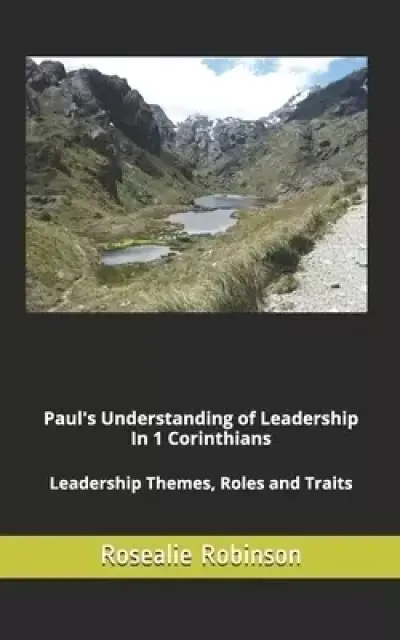 Paul's Understanding of Leadership in 1 Corinthians: Leadership Themes, Roles and Traits