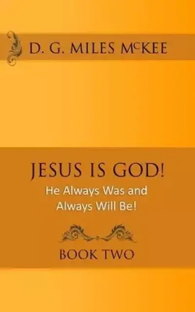 Jesus is God!: He Always Was and Always Will Be!
