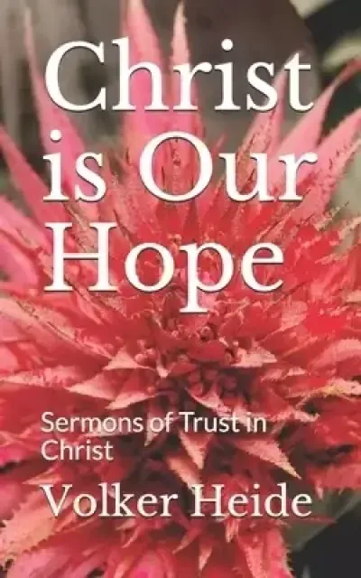 Christ is Our Hope: Sermons of Trust in Christ